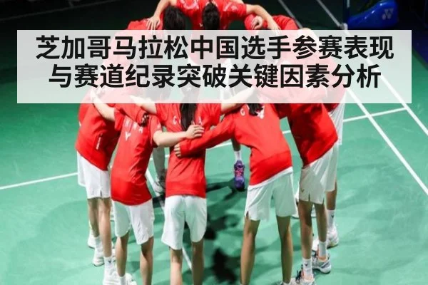 芝加哥马拉松中国选手参赛表现与赛道纪录突破关键因素分析 - kaiyun app